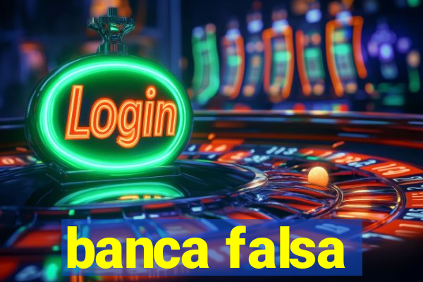 banca falsa